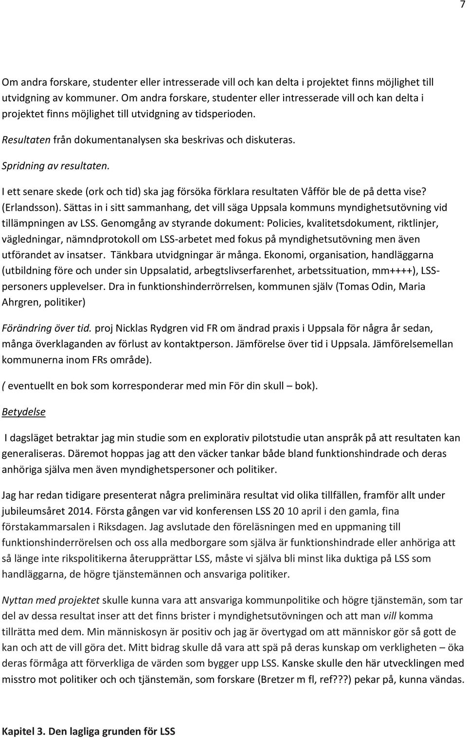 Spridning av resultaten. I ett senare skede (ork och tid) ska jag försöka förklara resultaten Våfför ble de på detta vise? (Erlandsson).