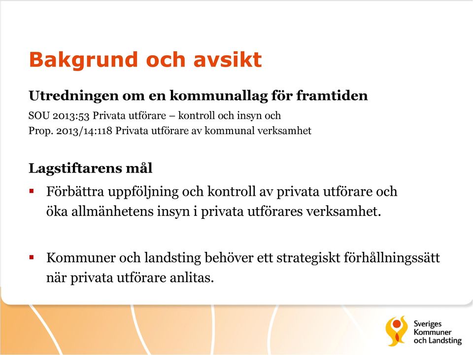 2013/14:118 Privata utförare av kommunal verksamhet Lagstiftarens mål Förbättra uppföljning och