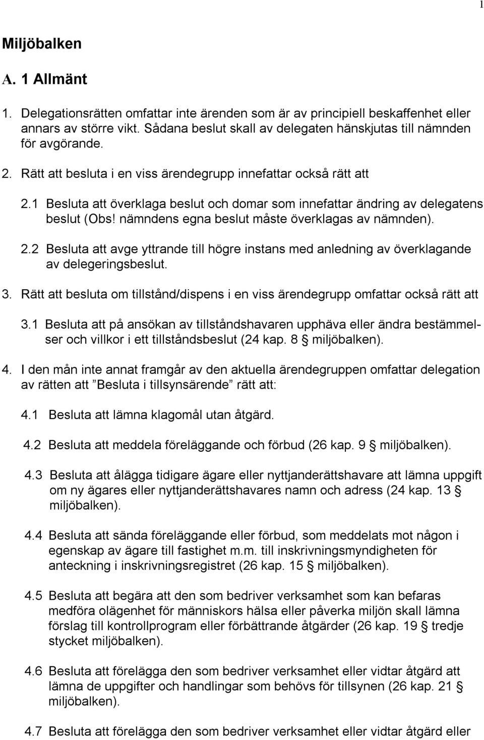 1 Besluta att överklaga beslut och domar som innefattar ändring av delegatens beslut (Obs! nämndens egna beslut måste överklagas av nämnden). 2.