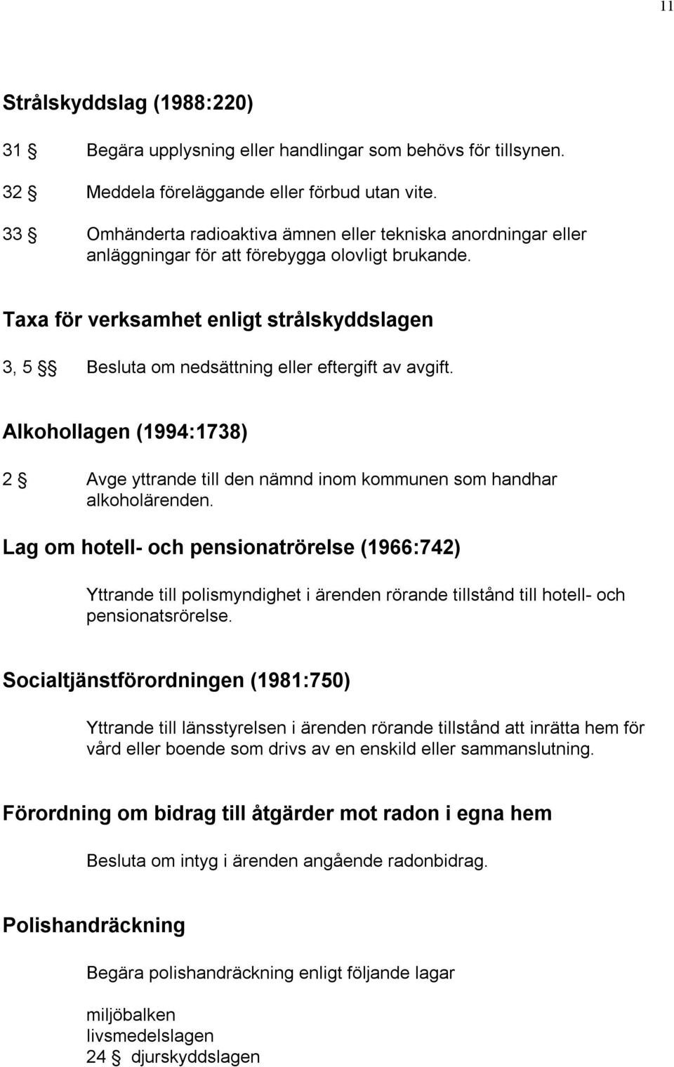 Taxa för verksamhet enligt strålskyddslagen 3, 5 Besluta om nedsättning eller eftergift av avgift. Alkohollagen (1994:1738) 2 Avge yttrande till den nämnd inom kommunen som handhar alkoholärenden.