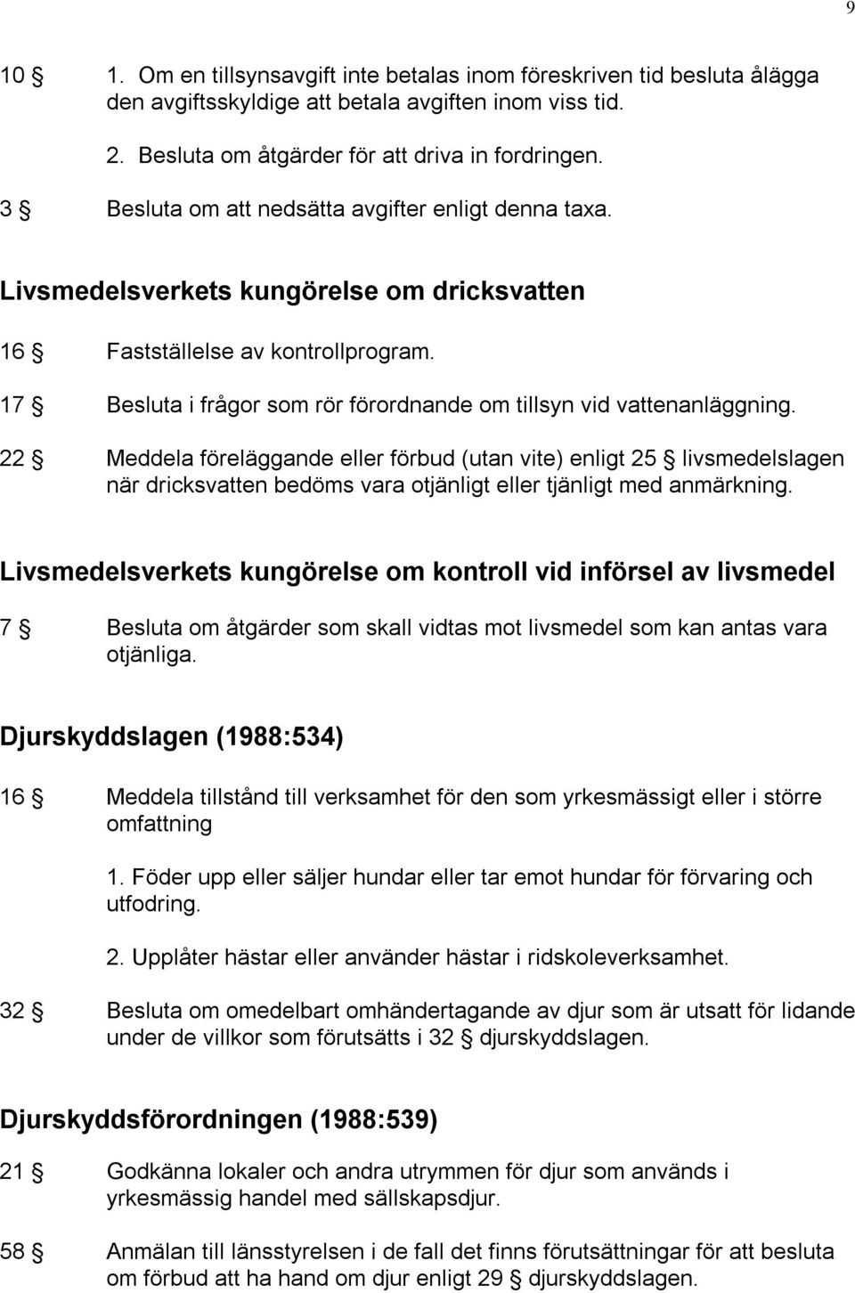 17 Besluta i frågor som rör förordnande om tillsyn vid vattenanläggning.