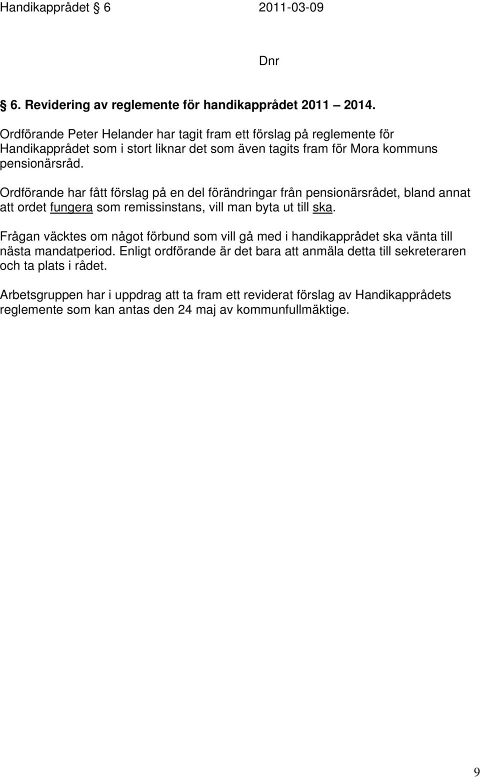 Ordförande har fått förslag på en del förändringar från pensionärsrådet, bland annat att ordet fungera som remissinstans, vill man byta ut till ska.