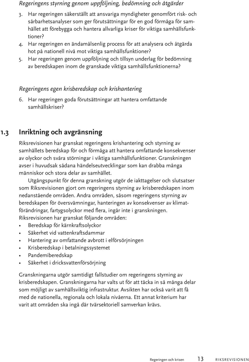 viktiga samhällsfunktioner? 4. Har regeringen en ändamålsenlig process för att analysera och åtgärda hot på nationell nivå mot viktiga samhällsfunktioner? 5.