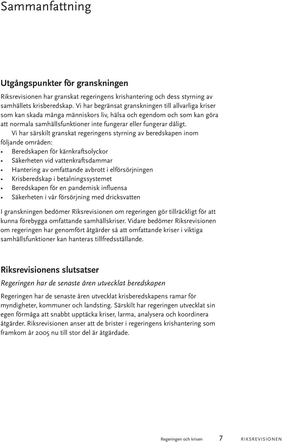 Vi har särskilt granskat regeringens styrning av beredskapen inom följande områden: Beredskapen för kärnkraftsolyckor Säkerheten vid vattenkraftsdammar Hantering av omfattande avbrott i