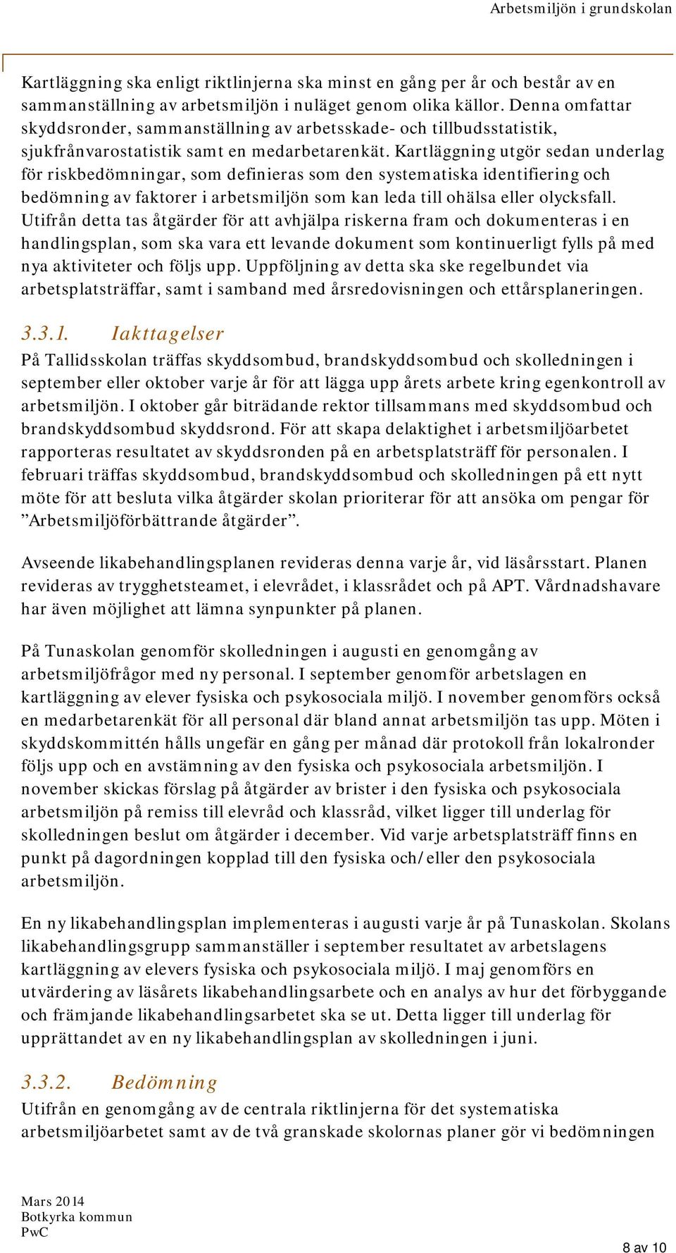 Kartläggning utgör sedan underlag för riskbedömningar, som definieras som den systematiska identifiering och bedömning av faktorer i arbetsmiljön som kan leda till ohälsa eller olycksfall.