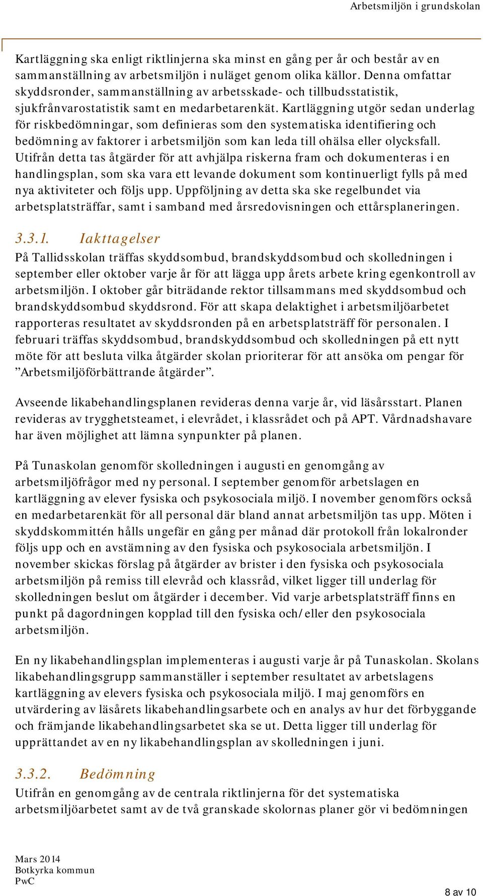 Kartläggning utgör sedan underlag för riskbedömningar, som definieras som den systematiska identifiering och bedömning av faktorer i arbetsmiljön som kan leda till ohälsa eller olycksfall.