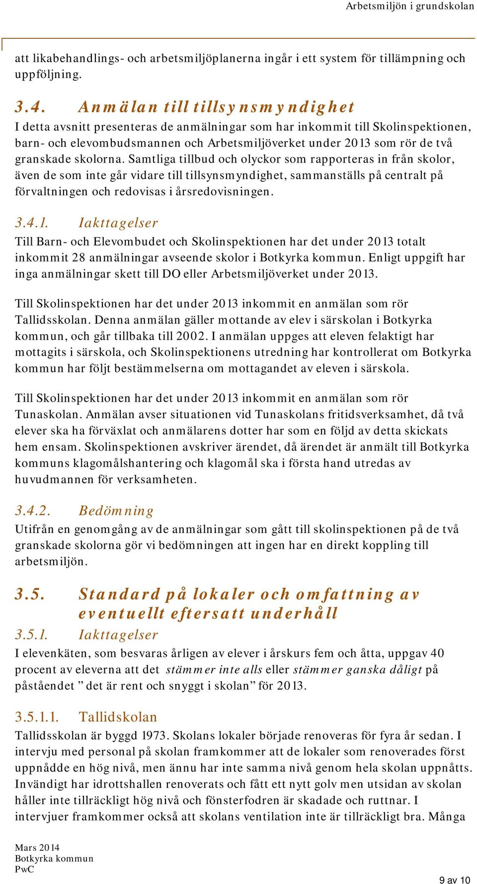 skolorna. Samtliga tillbud och olyckor som rapporteras in från skolor, även de som inte går vidare till tillsynsmyndighet, sammanställs på centralt på förvaltningen och redovisas i årsredovisningen.