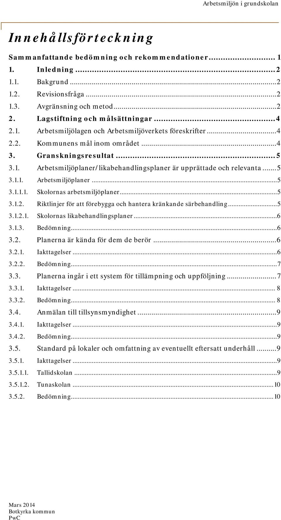 .. 5 3.1.1. Arbetsmiljöplaner... 5 3.1.1.1. Skolornas arbetsmiljöplaner... 5 3.1.2. Riktlinjer för att förebygga och hantera kränkande särbehandling... 5 3.1.2.1. Skolornas likabehandlingsplaner... 6 3.