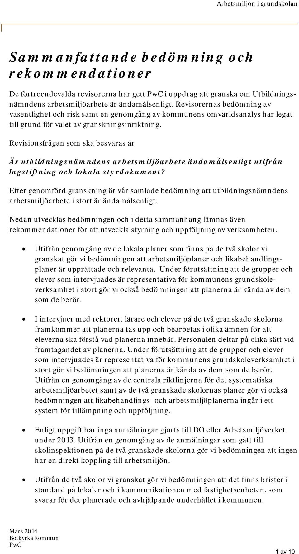 Revisionsfrågan som ska besvaras är Är utbildningsnämndens arbetsmiljöarbete ändamålsenligt utifrån lagstiftning och lokala styrdokument?