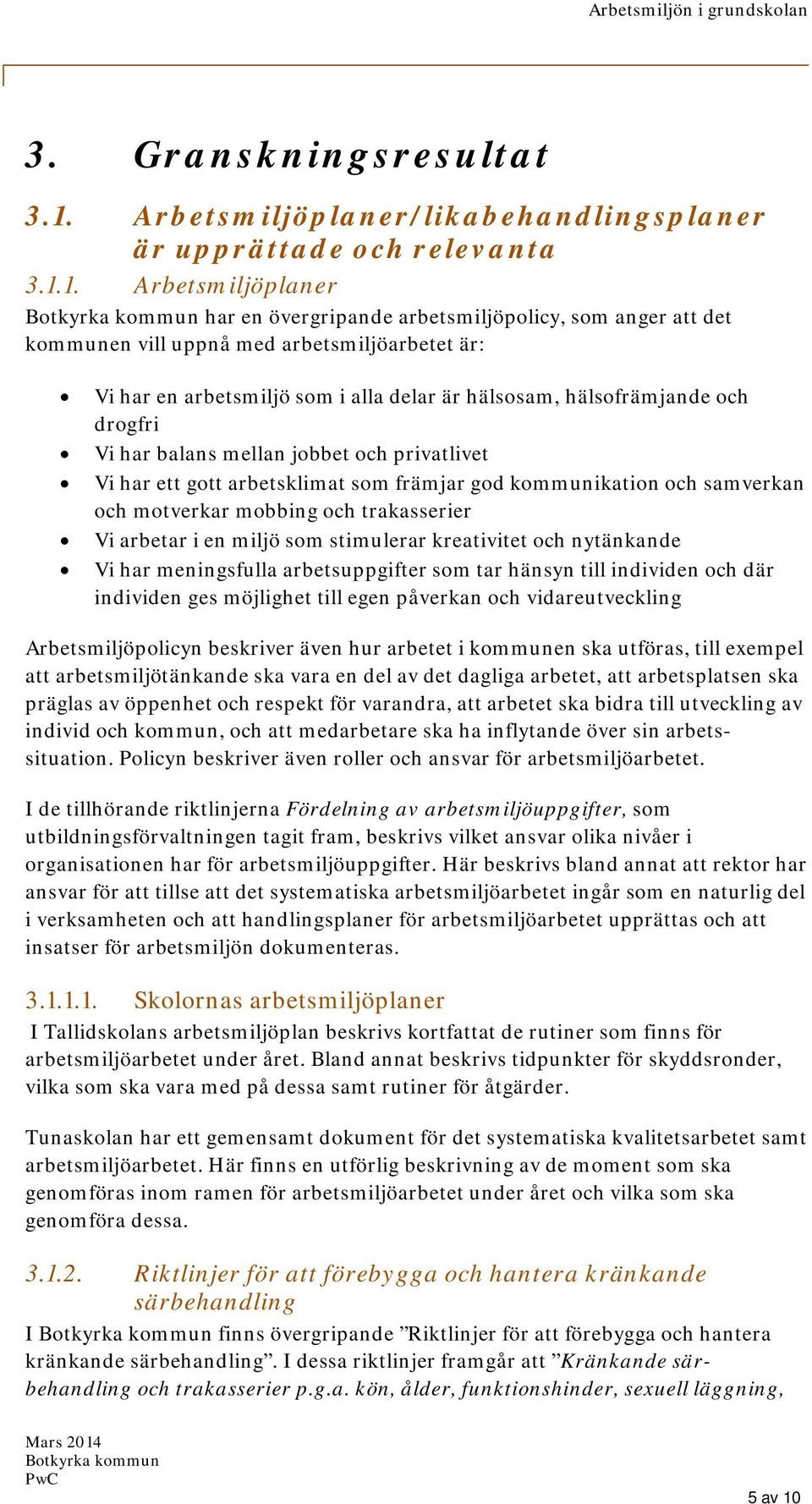 1. Arbetsmiljöplaner har en övergripande arbetsmiljöpolicy, som anger att det kommunen vill uppnå med arbetsmiljöarbetet är: Vi har en arbetsmiljö som i alla delar är hälsosam, hälsofrämjande och