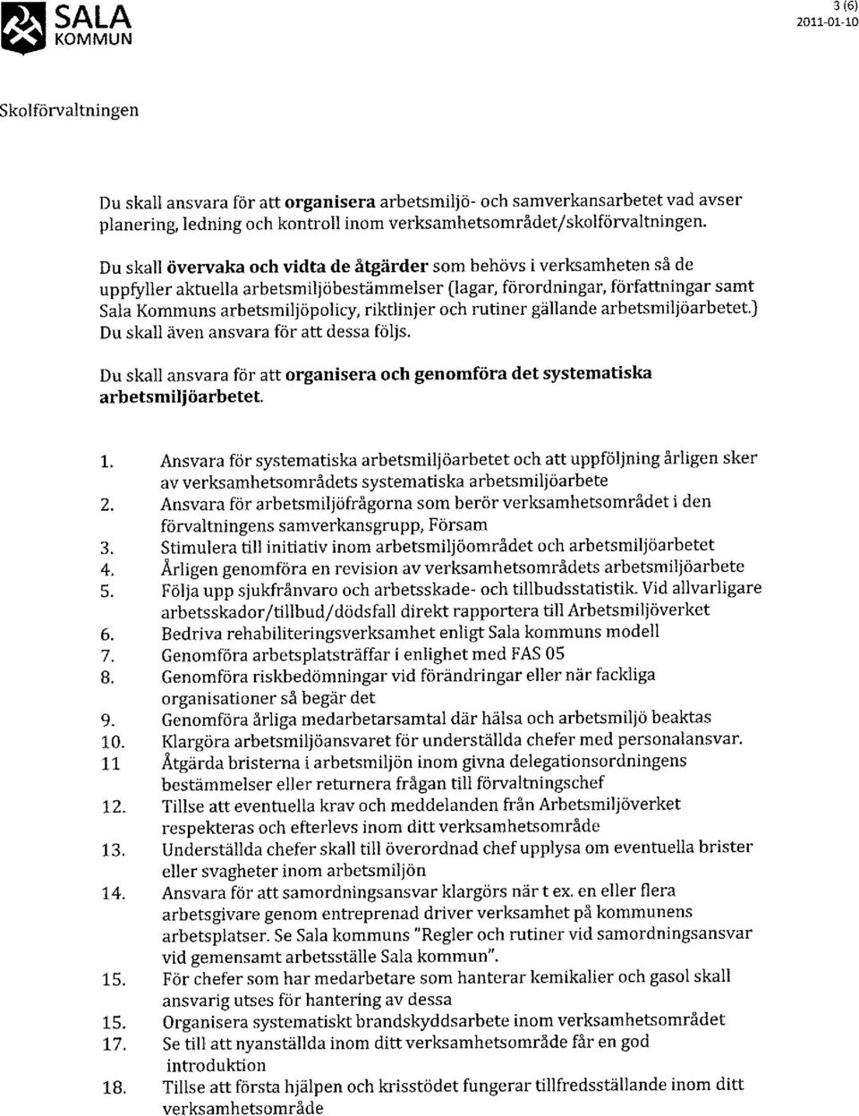 och rutiner gällande arbetsmiljöarbetet.) Du skall även ansvara för att dessa följs. Du skall ansvara för att organisera och genomföra det systematiska arbetsmiljöarbetet. 1.