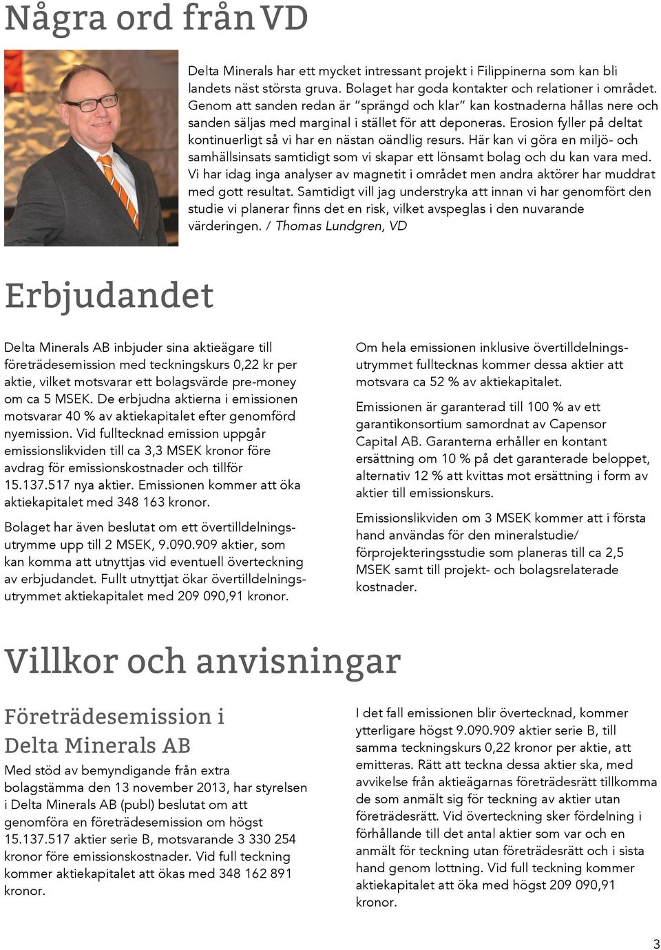 Erosion fyller på deltat kontinuerligt så vi har en nästan oändlig resurs. Här kan vi göra en miljö- och samhällsinsats samtidigt som vi skapar ett lönsamt bolag och du kan vara med.