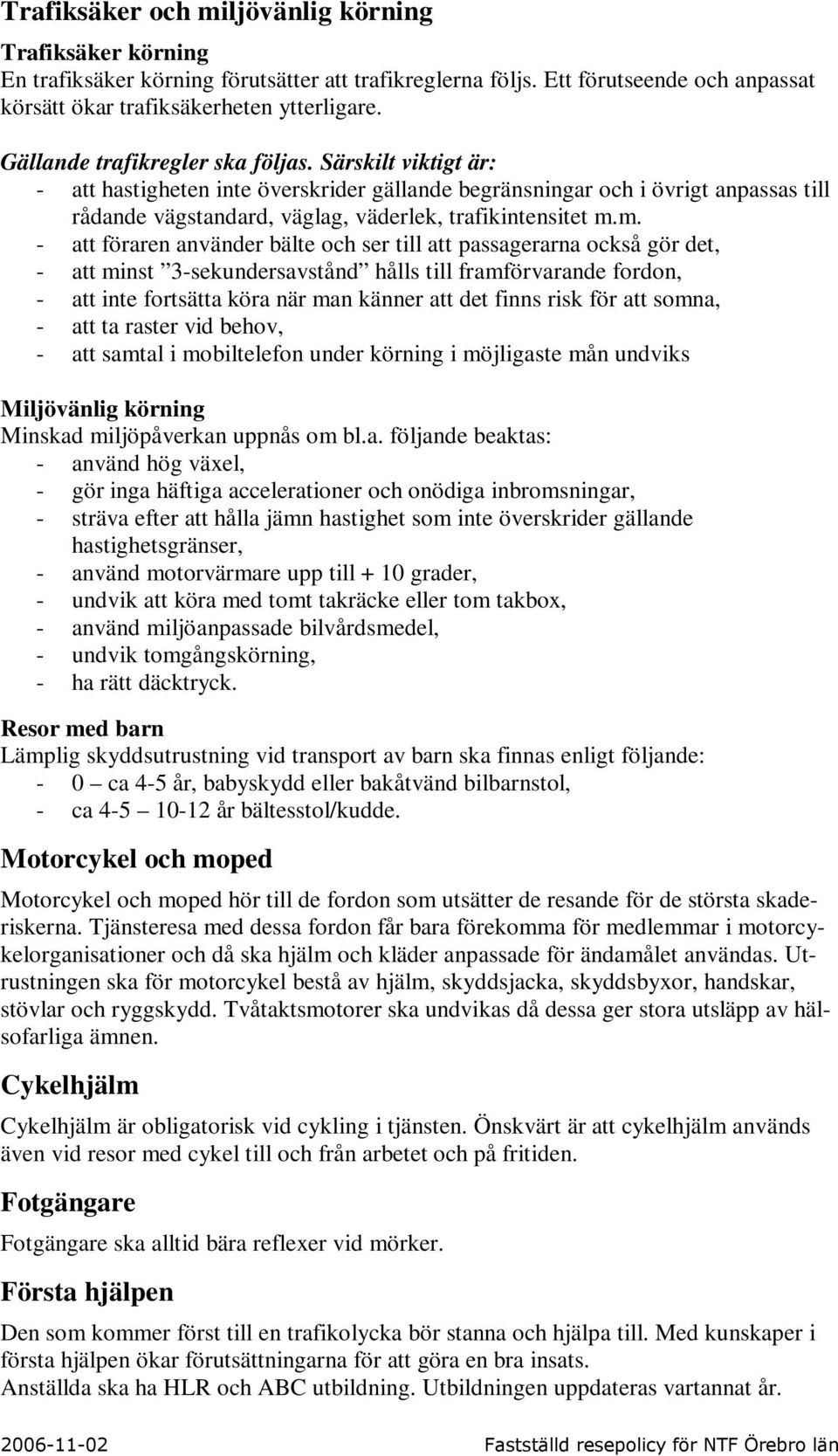 m. - att föraren använder bälte och ser till att passagerarna också gör det, - att minst 3-sekundersavstånd hålls till framförvarande fordon, - att inte fortsätta köra när man känner att det finns