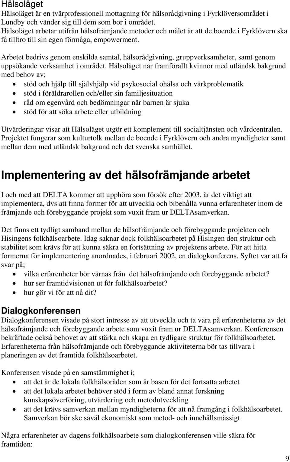 Arbetet bedrivs genom enskilda samtal, hälsorådgivning, gruppverksamheter, samt genom uppsökande verksamhet i området.