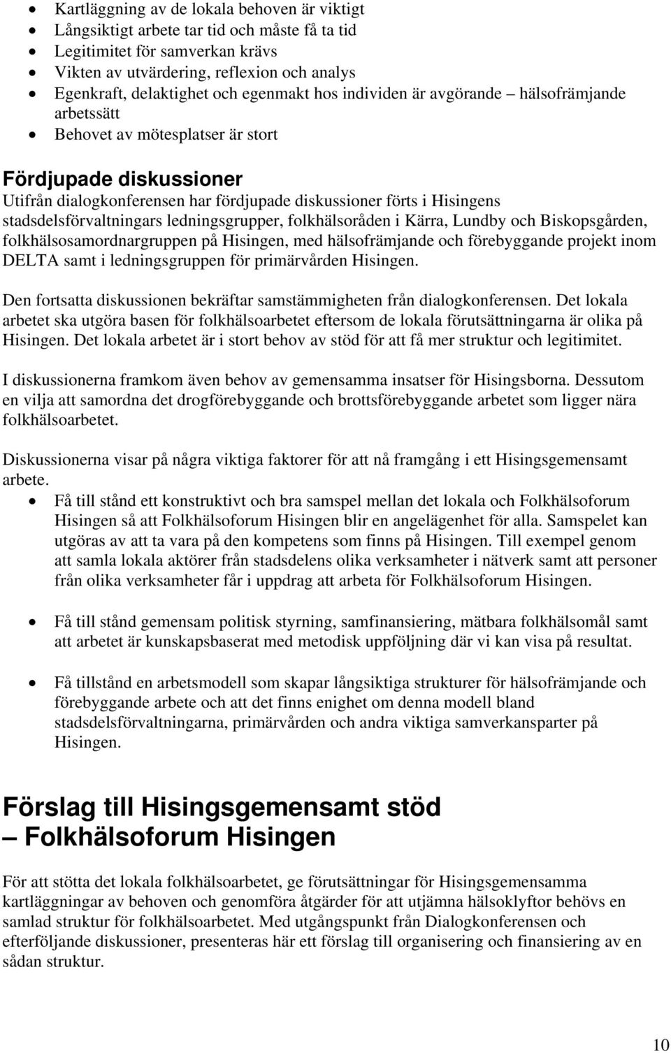 stadsdelsförvaltningars ledningsgrupper, folkhälsoråden i Kärra, Lundby och Biskopsgården, folkhälsosamordnargruppen på Hisingen, med hälsofrämjande och förebyggande projekt inom DELTA samt i