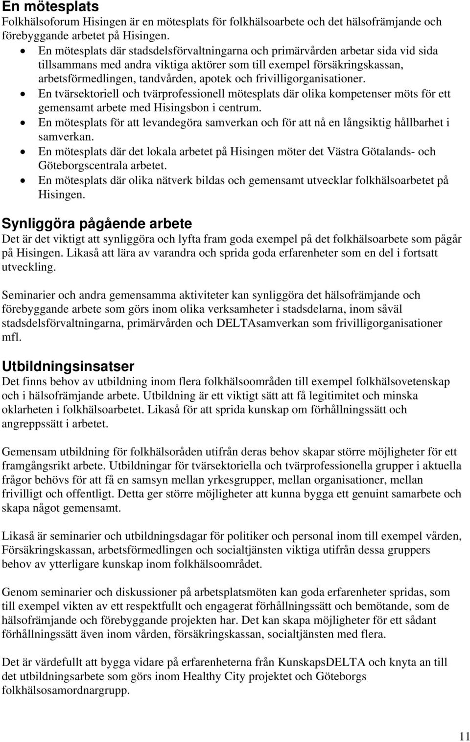 frivilligorganisationer. En tvärsektoriell och tvärprofessionell mötesplats där olika kompetenser möts för ett gemensamt arbete med Hisingsbon i centrum.