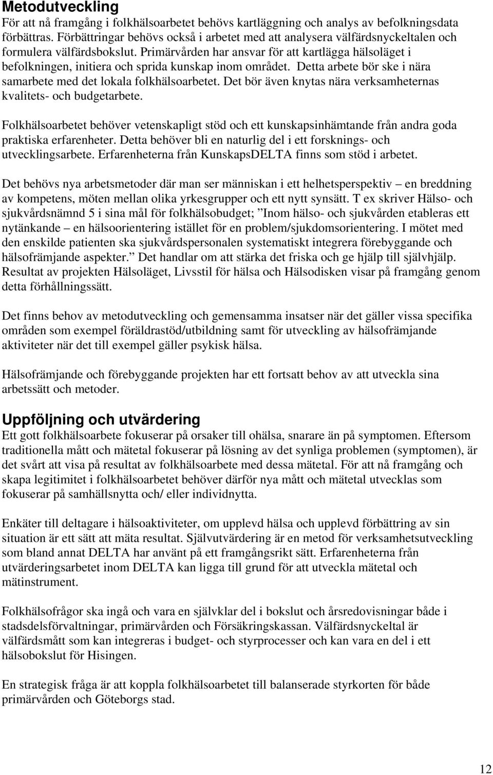 Primärvården har ansvar för att kartlägga hälsoläget i befolkningen, initiera och sprida kunskap inom området. Detta arbete bör ske i nära samarbete med det lokala folkhälsoarbetet.