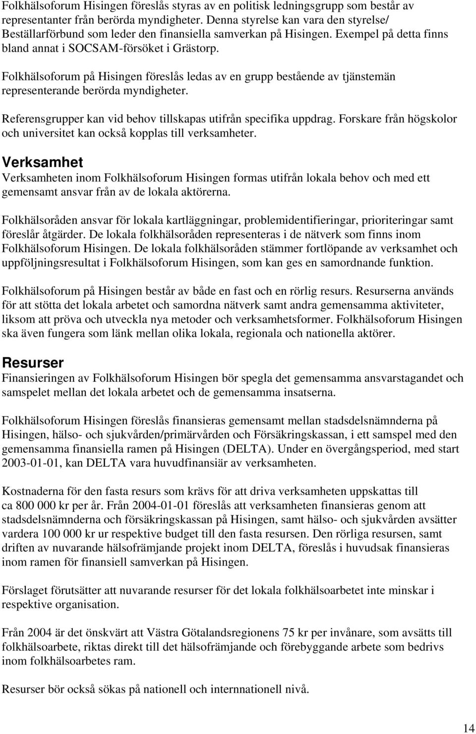 Folkhälsoforum på Hisingen föreslås ledas av en grupp bestående av tjänstemän representerande berörda myndigheter. Referensgrupper kan vid behov tillskapas utifrån specifika uppdrag.
