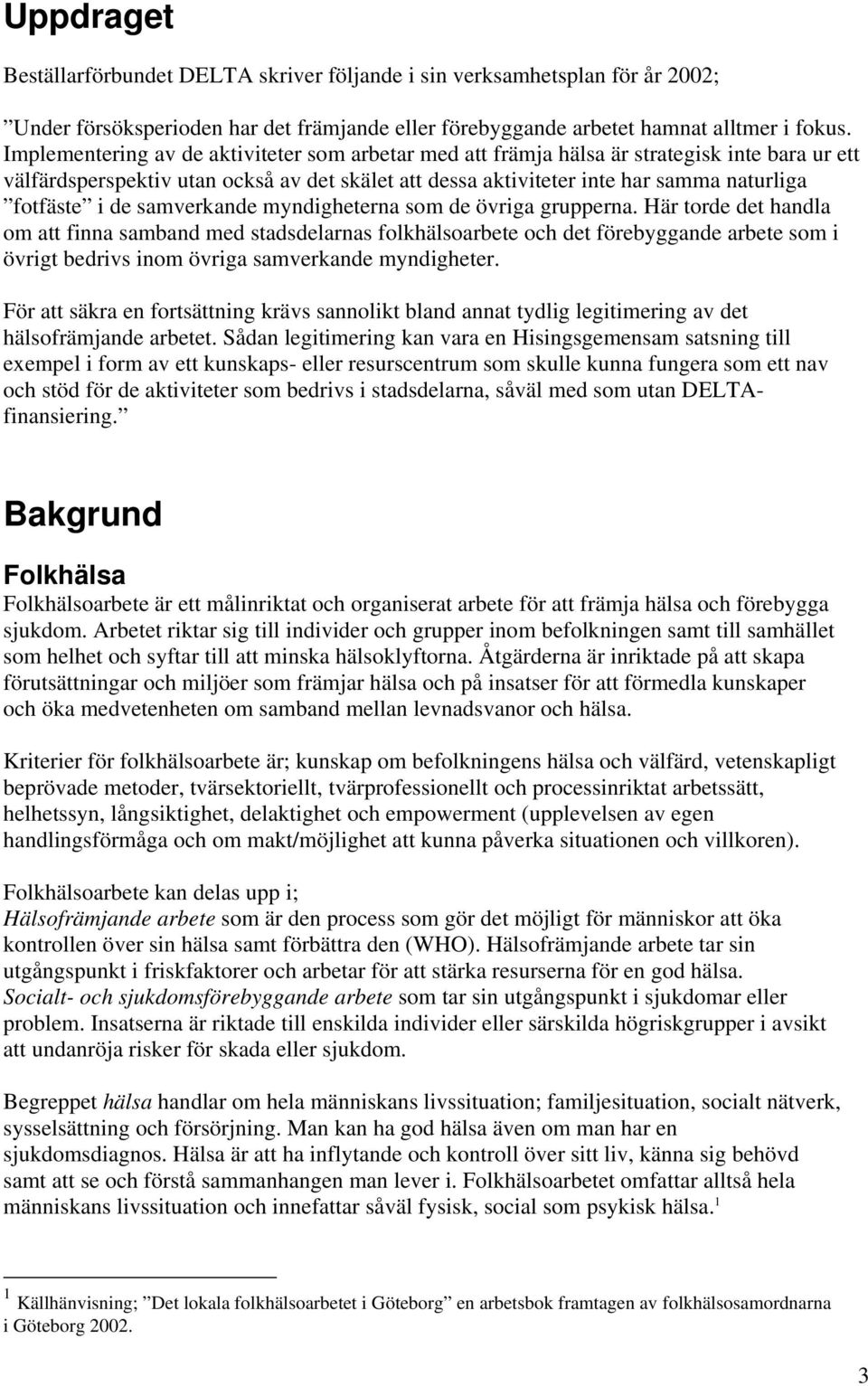 de samverkande myndigheterna som de övriga grupperna.
