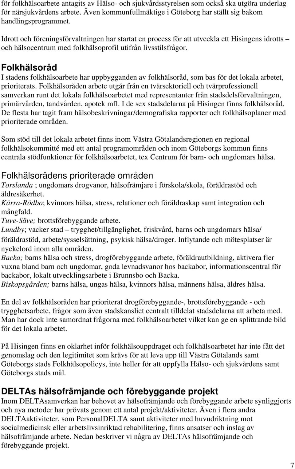 I stadens folkhälsoarbete har uppbygganden av folkhälsoråd, som bas för det lokala arbetet, prioriterats.