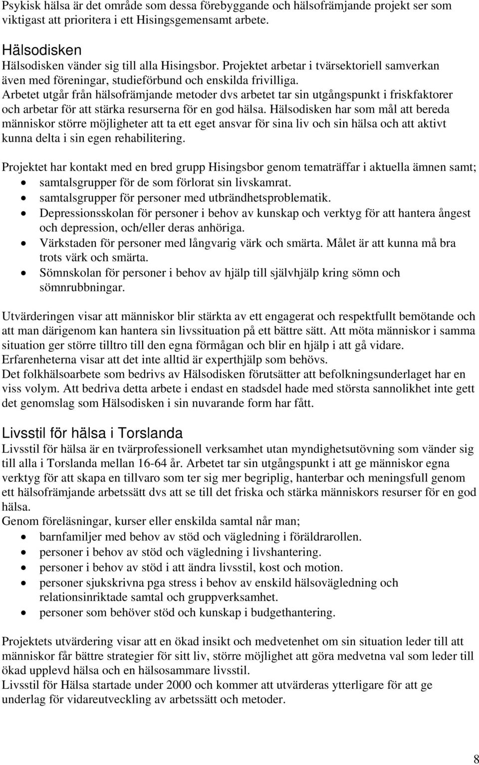 Arbetet utgår från hälsofrämjande metoder dvs arbetet tar sin utgångspunkt i friskfaktorer och arbetar för att stärka resurserna för en god hälsa.