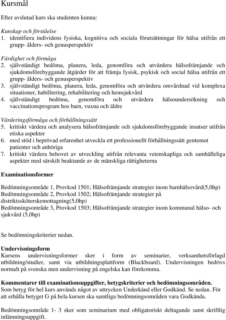 självständigt bedöma, hälsofrämjande och sjukdomsförebyggande åtgärder för att främja fysisk, psykisk och social hälsa utifrån ett grupp- ålders- och 3.