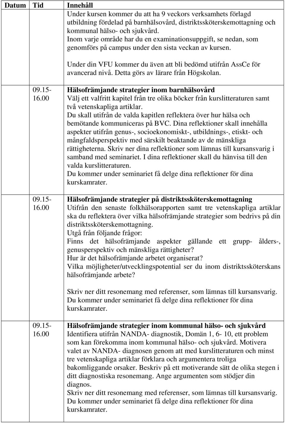 Detta görs av lärare från Högskolan. 09.15-16.00 09.15-16.00 Hälsofrämjande strategier inom barnhälsovård Välj ett valfritt kapitel från tre olika böcker från kurslitteraturen samt två vetenskapliga artiklar.