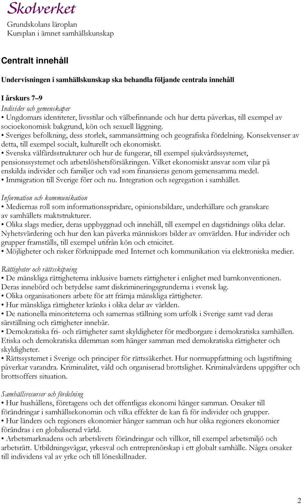 Konsekvenser av detta, till exempel socialt, kulturellt och ekonomiskt. Svenska välfärdsstrukturer och hur de fungerar, till exempel sjukvårdssystemet, pensionssystemet och arbetslöshetsförsäkringen.