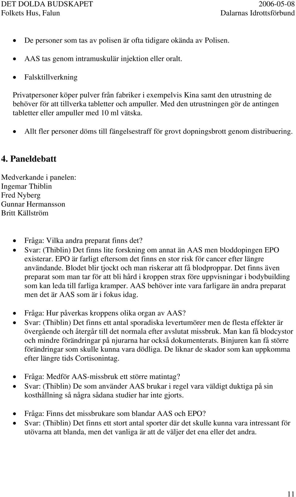 Med den utrustningen gör de antingen tabletter eller ampuller med 10 ml vätska. Allt fler personer döms till fängelsestraff för grovt dopningsbrott genom distribuering. 4.