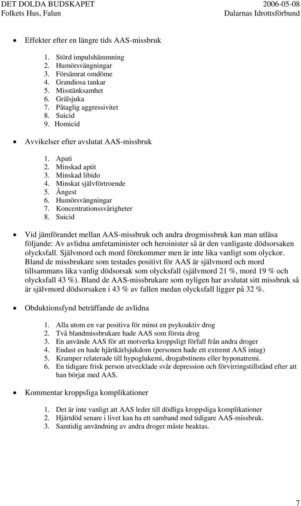 Suicid Vid jämförandet mellan AAS-missbruk och andra drogmissbruk kan man utläsa följande: Av avlidna amfetaminister och heroinister så är den vanligaste dödsorsaken olycksfall.