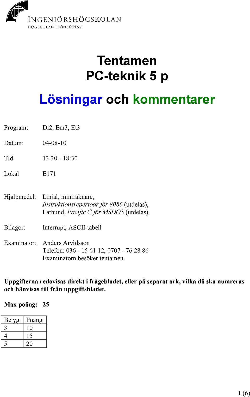 Bilagor: Interrupt, ASCII-tabell Examinator: Anders Arvidsson Telefon: 036-15 61 12, 0707-76 28 86 Examinatorn besöker tentamen.