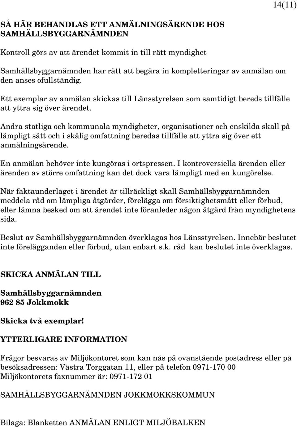 Andra statliga och kommunala myndigheter, organisationer och enskilda skall på lämpligt sätt och i skälig omfattning beredas tillfälle att yttra sig över ett anmälningsärende.