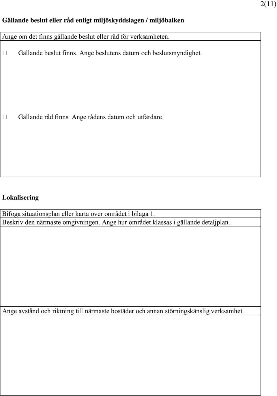 Ange rådens datum och utfärdare. Lokalisering Bifoga situationsplan eller karta över området i bilaga 1.