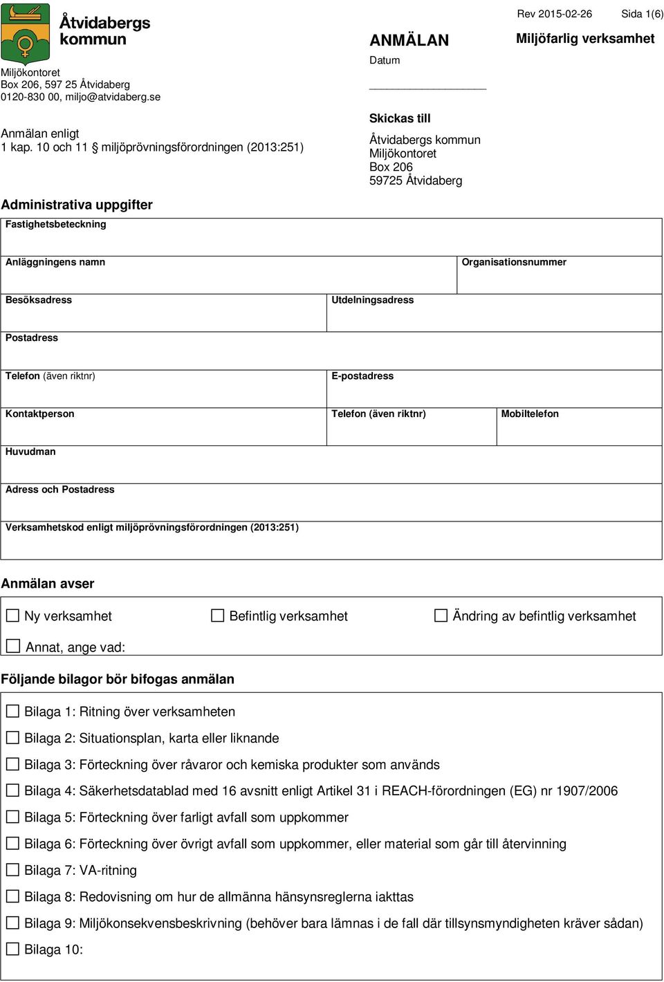 1(6) Miljöfarlig verksamhet Anläggningens namn Organisationsnummer Besöksadress Utdelningsadress Postadress Telefon (även riktnr) E-postadress Kontaktperson Telefon (även riktnr) Mobiltelefon