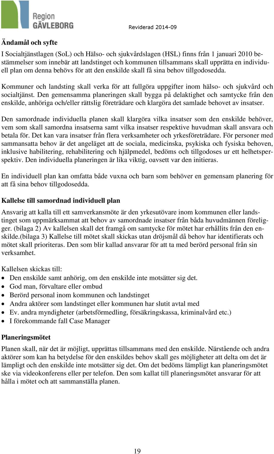 Kommuner och landsting skall verka för att fullgöra uppgifter inom hälso- och sjukvård och socialtjänst.