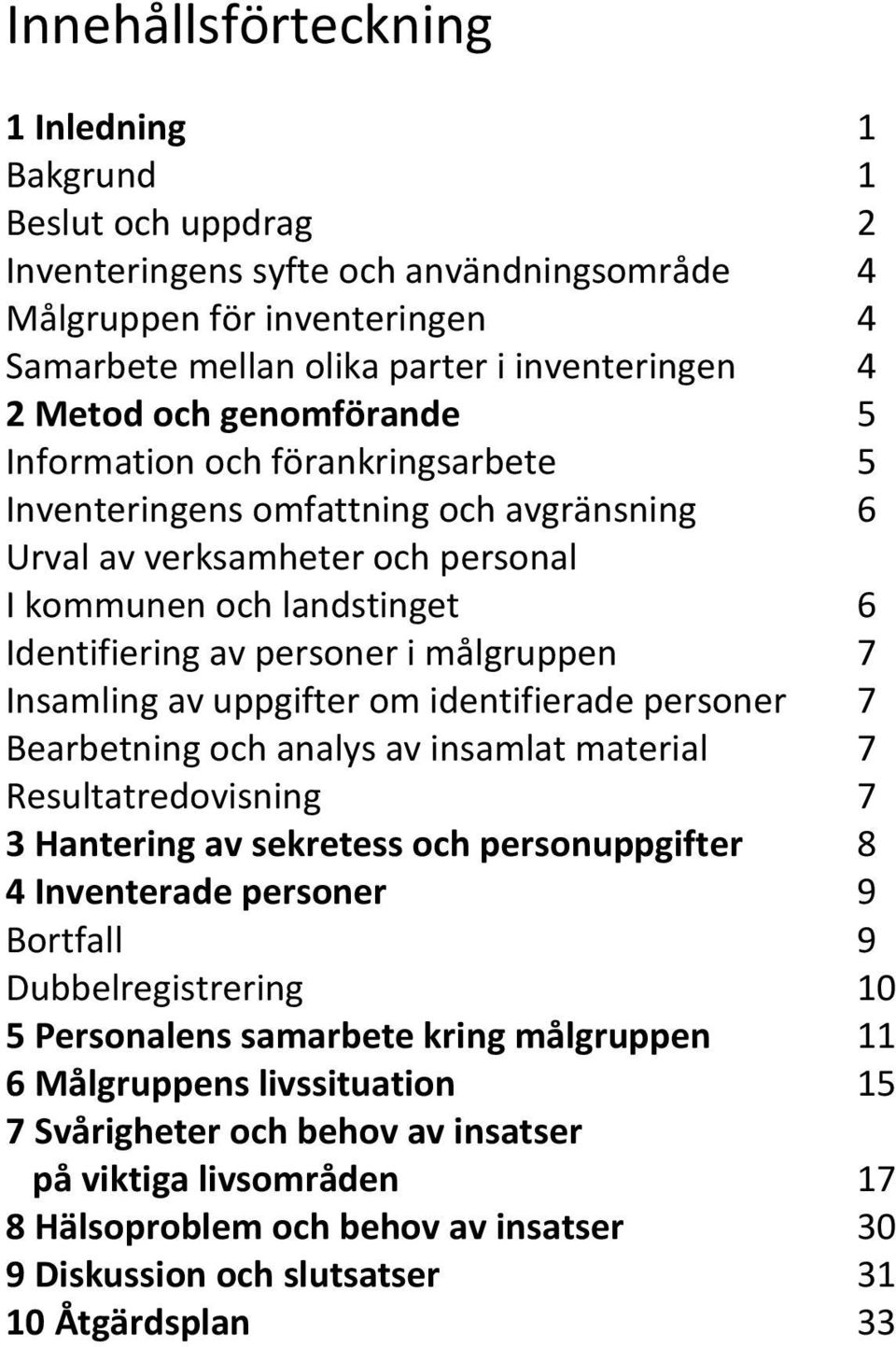 målgruppen 7 Insamling av uppgifter om identifierade personer 7 Bearbetning och analys av insamlat material 7 Resultatredovisning 7 3 Hantering av sekretess och personuppgifter 8 4 Inventerade