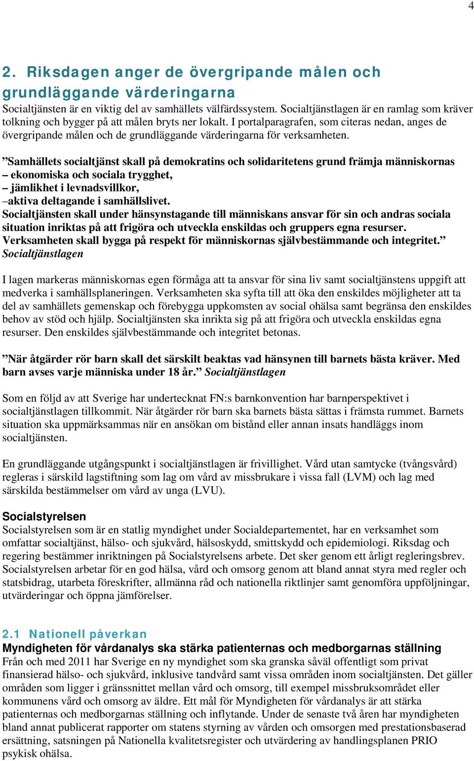 I portalparagrafen, som citeras nedan, anges de övergripande målen och de grundläggande värderingarna för verksamheten.