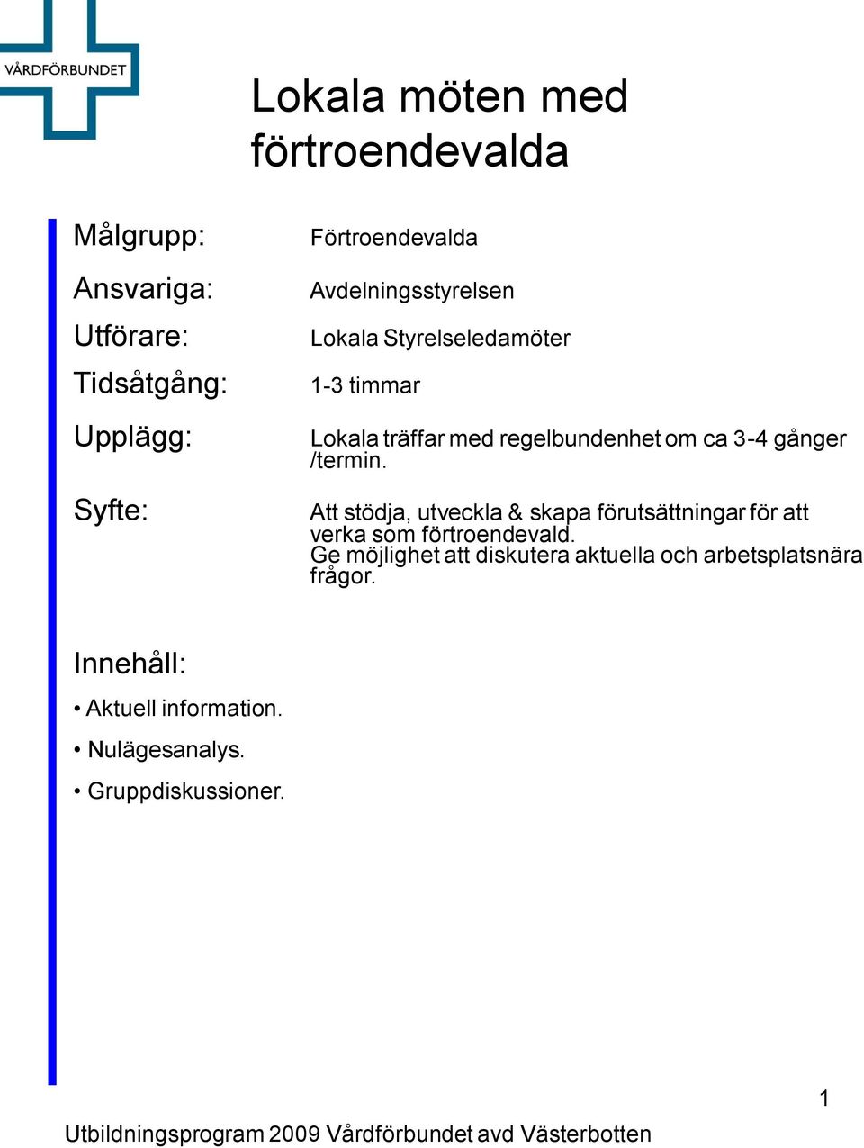 Att stödja, utveckla & skapa förutsättningar för att verka som förtroendevald.