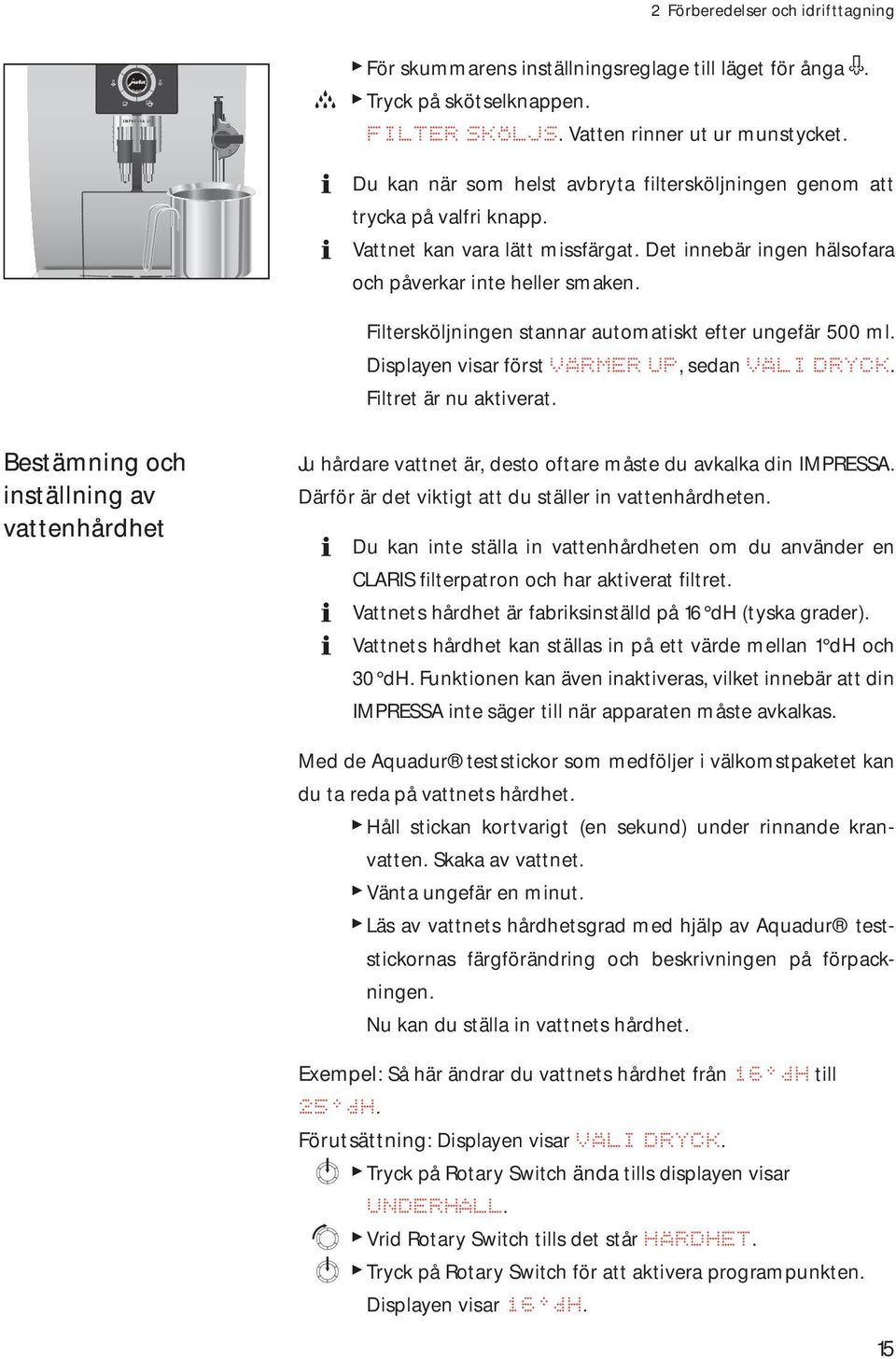 Fitersköjningen stannar autmatiskt efter ungefär 500 m. Disayen visar först VÄRMER UP, sedan VÄLI DRYCK. Fitret är nu aktiverat.