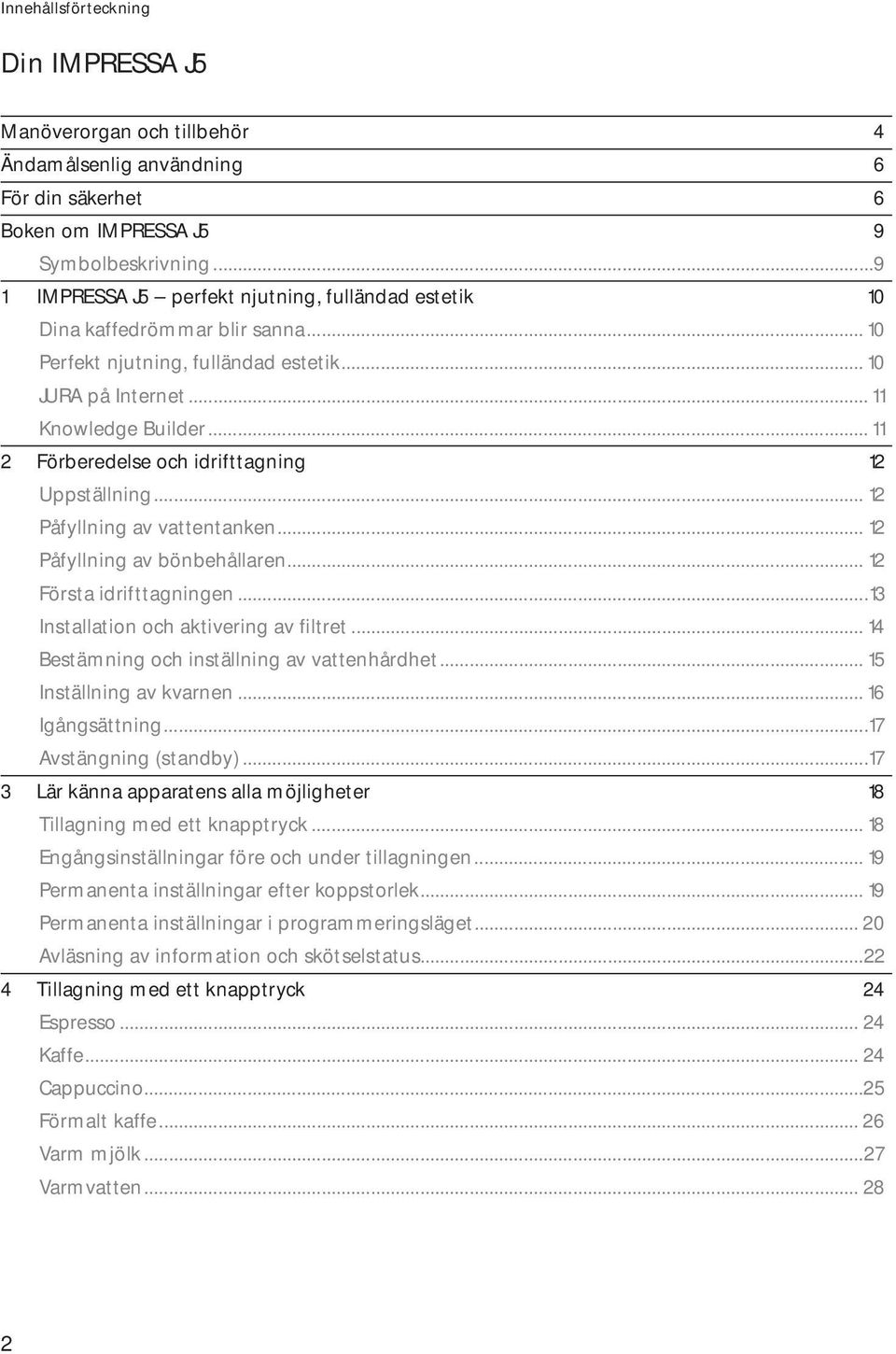 .. 11 2 Förberedese ch idrifttagning 12 Ustäning... 12 Påfyning av vattentanken... 12 Påfyning av bönbehåaren... 12 Första idrifttagningen...13 Instaatin ch aktivering av fitret.