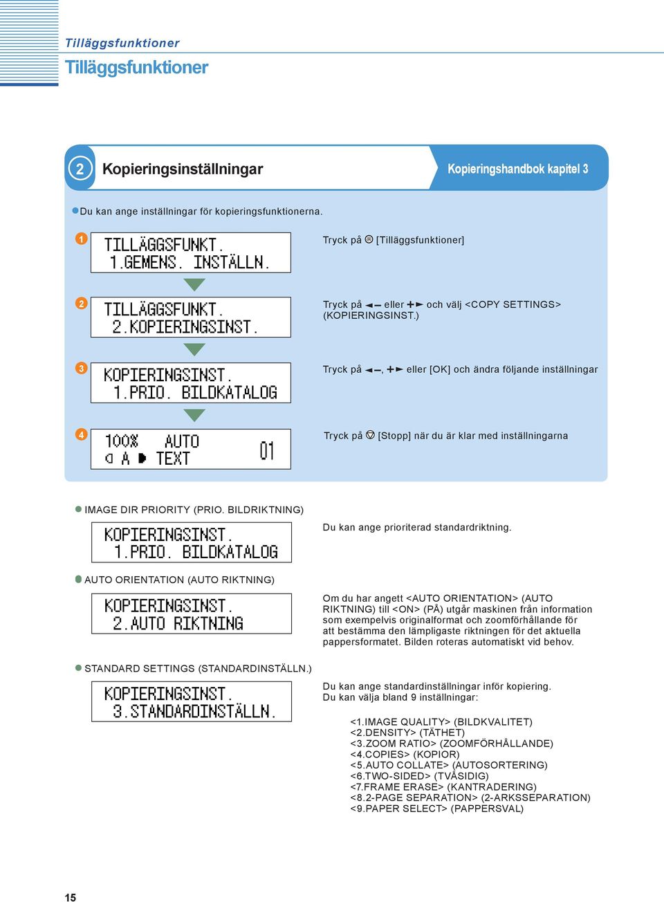 AUTO ORIENTATION (AUTO RIKTNING) Om du har angett <AUTO ORIENTATION> (AUTO RIKTNING) till <ON> (PÅ) utgår maskinen från information som exempelvis originalformat och zoomförhållande för att bestämma