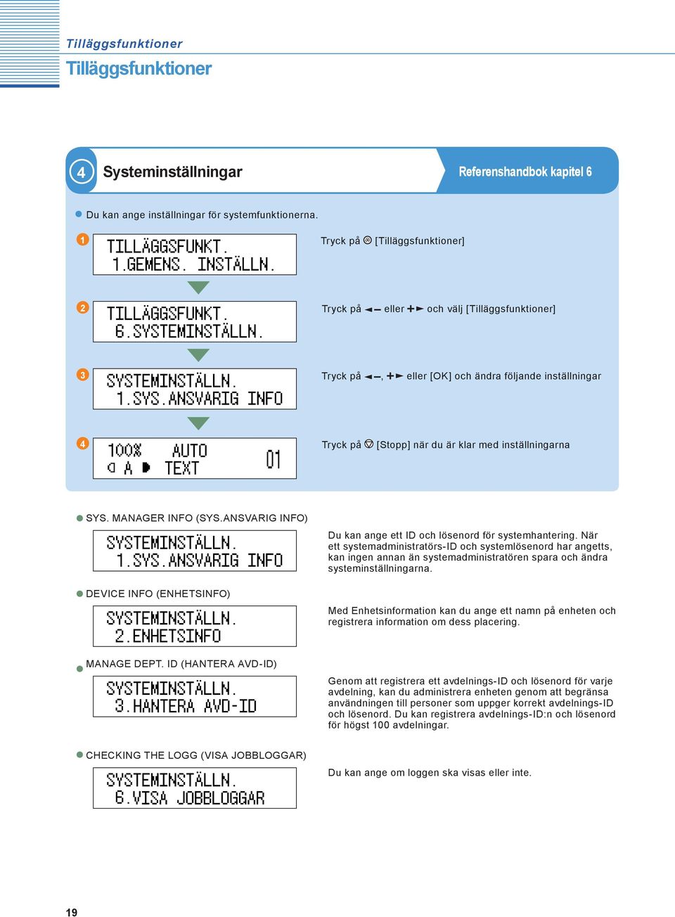 När ett systemadministratörs-id och systemlösenord har angetts, kan ingen annan än systemadministratören spara och ändra systeminställningarna.