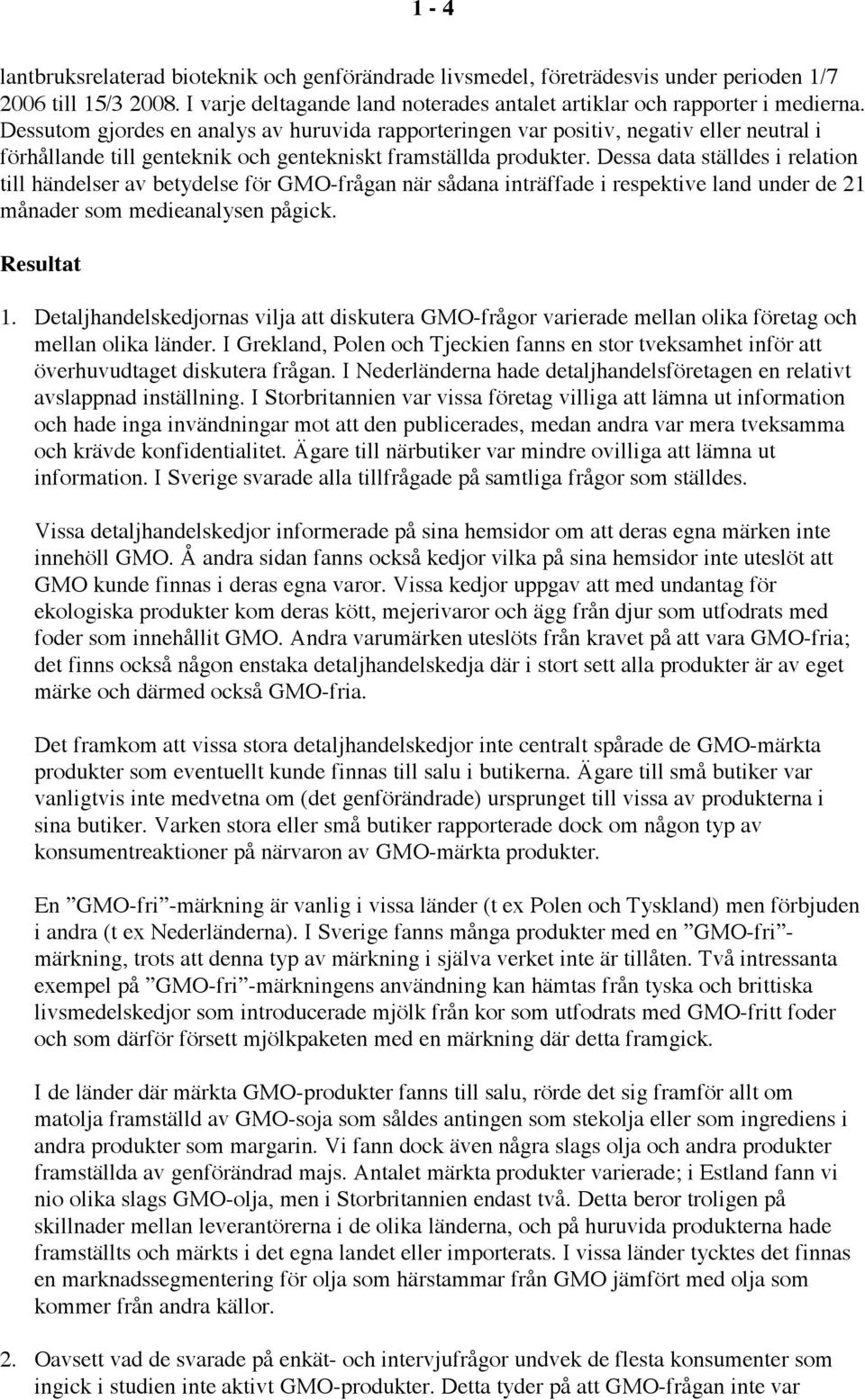 Dessa data ställdes i relation till händelser av betydelse för GMO-frågan när sådana inträffade i respektive land under de 21 månader som medieanalysen pågick. Resultat 1.