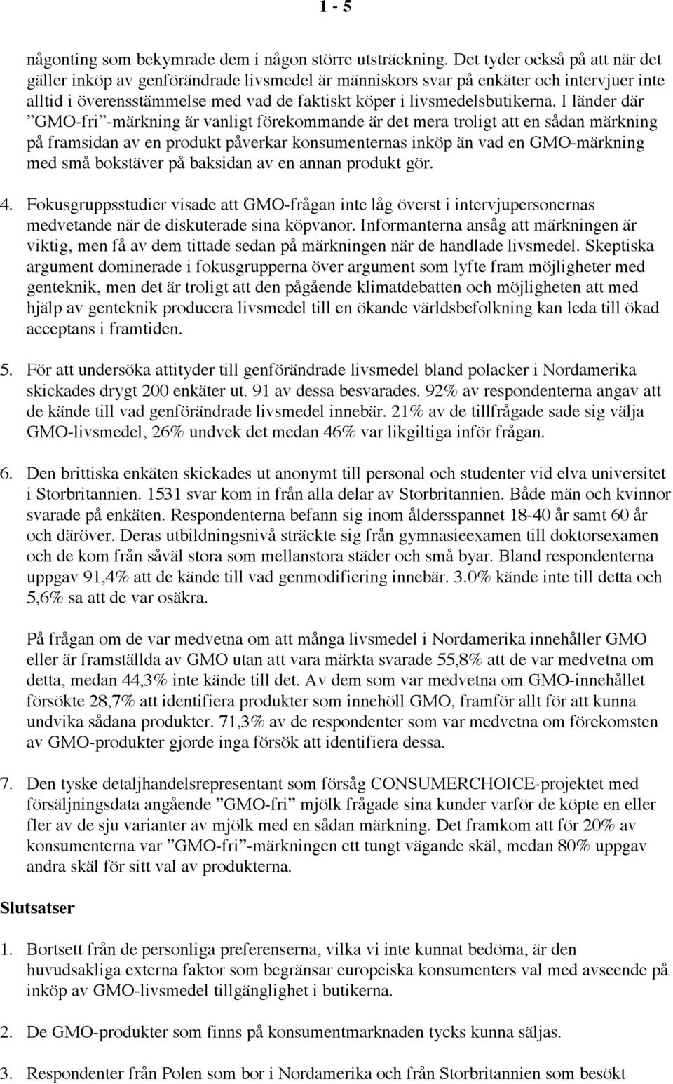 I länder där GMO-fri -märkning är vanligt förekommande är det mera troligt att en sådan märkning på framsidan av en produkt påverkar konsumenternas inköp än vad en GMO-märkning med små bokstäver på