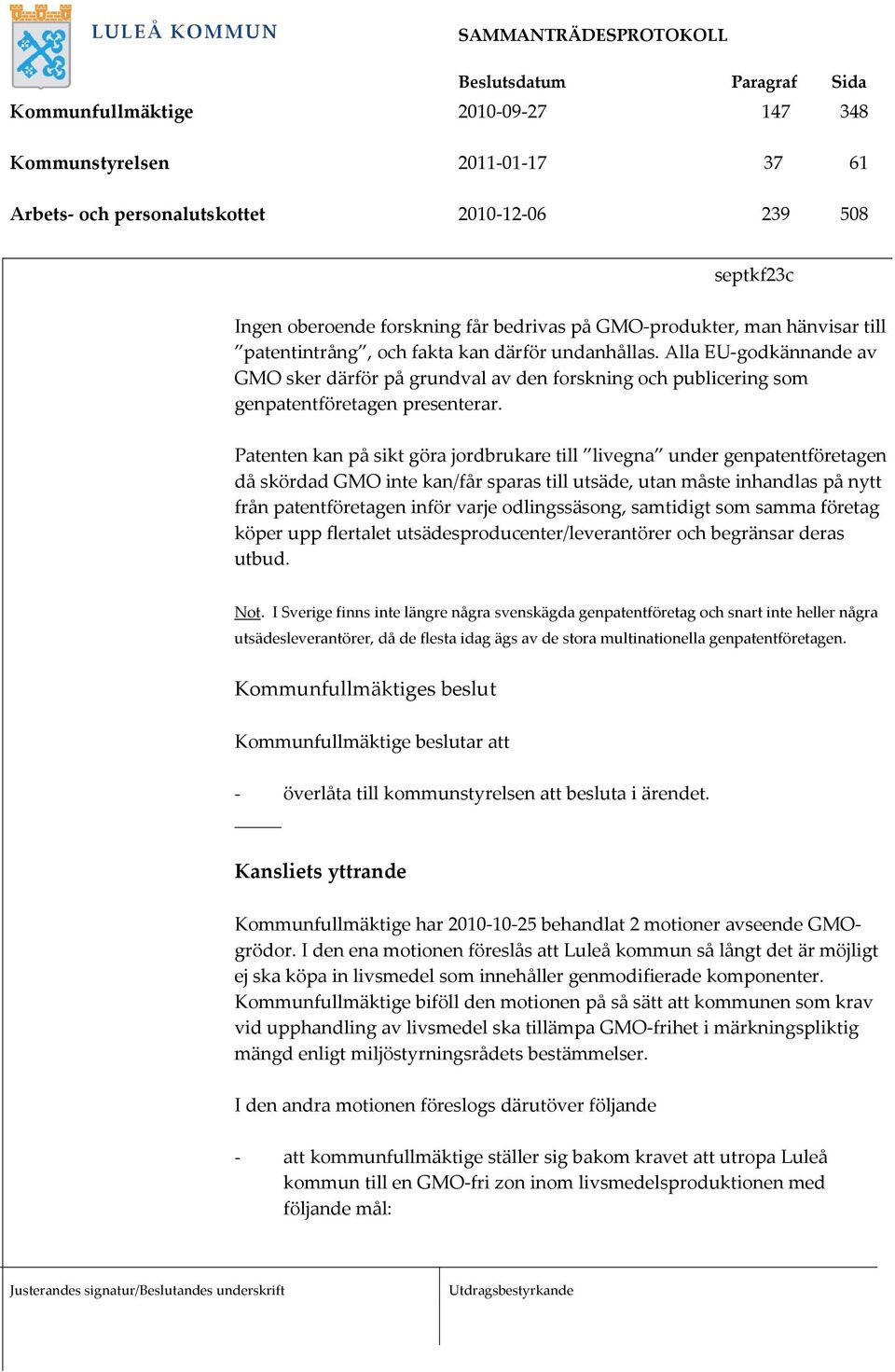 Patenten kan på sikt göra jordbrukare till livegna under genpatentföretagen då skördad GMO inte kan/får sparas till utsäde, utan måste inhandlas på nytt från patentföretagen inför varje