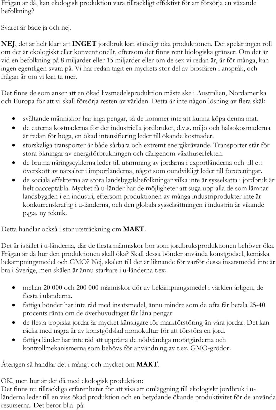 Om det är vid en befolkning på 8 miljarder eller 15 miljarder eller om de sex vi redan är, är för många, kan ingen egentligen svara på.