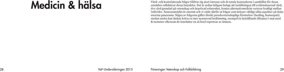 individer. Ämnesområdet är enormt och vi valde därför ut frågor som belyser väldigt olika aspekter på detta enorma panorama.