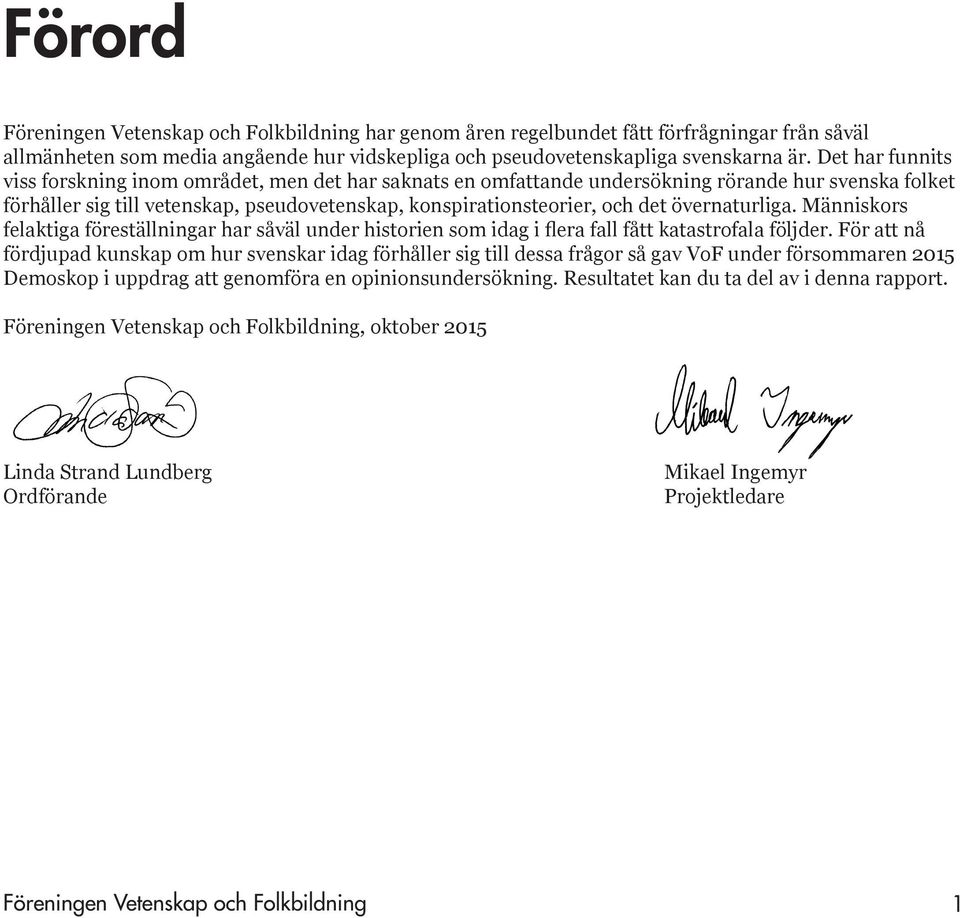 det övernaturliga. Människors felaktiga föreställningar har såväl under historien som idag i flera fall fått katastrofala följder.