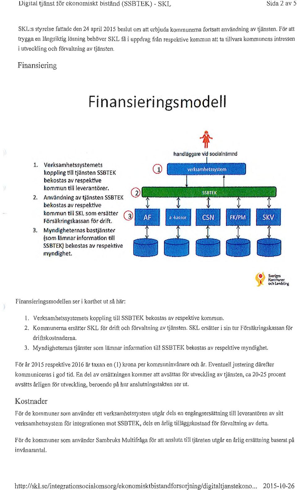 Finansiering Fina nsieri ngsmodell L Vetksamhetssystemets koppling till tjänsten SSBTEK bekostas av respektive kommun till leverantörer. 2.