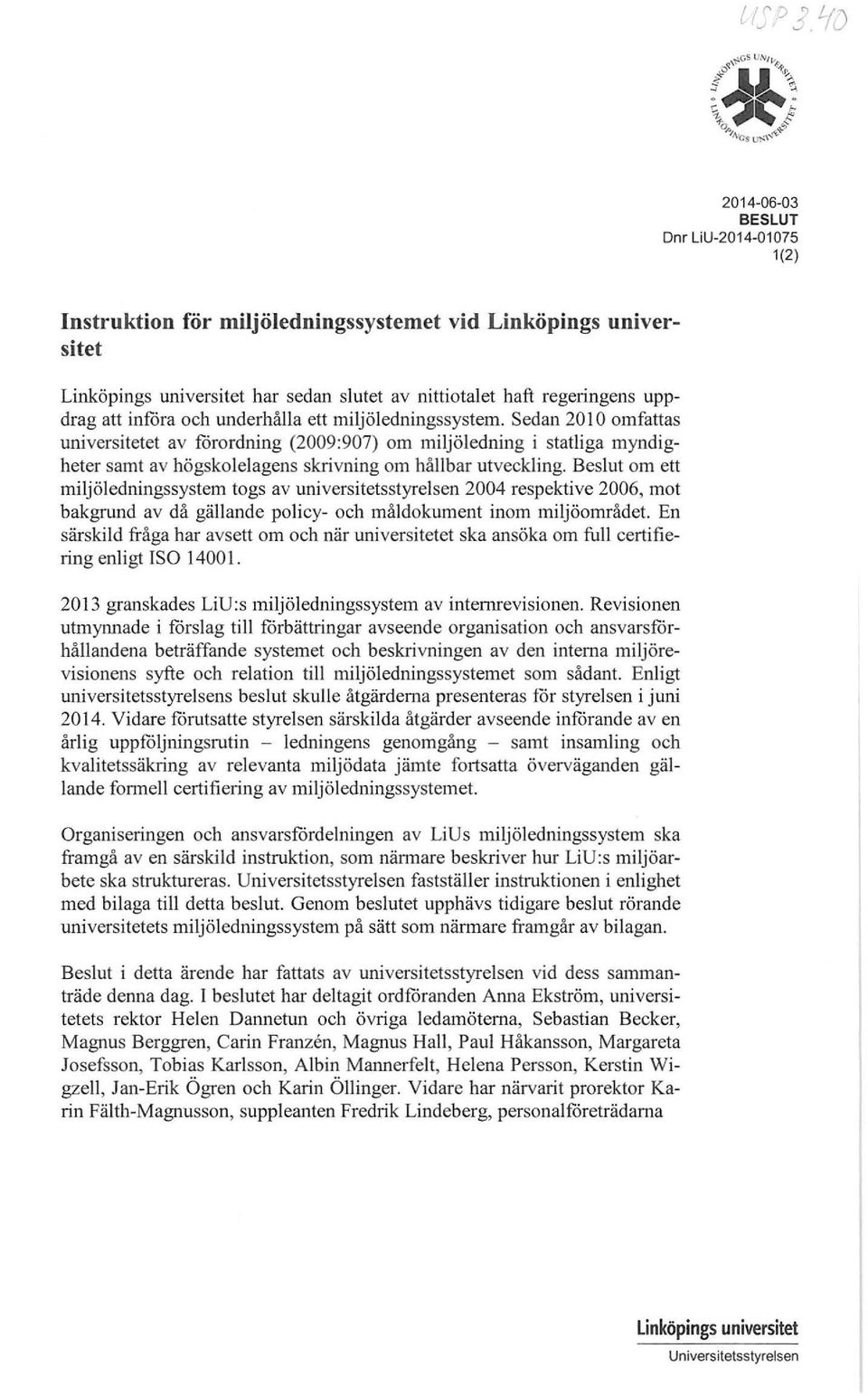 Beslut om ett miljöledningssystem togs av universitetsstyrelsen 2004 respektive 2006, mot bakgrund av då gällande policy- och måldokument inom miljöområdet En särskild fråga har avsett om och när